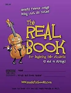 The Real Book for Beginning Cello Students (C and G Strings): Seventy Famous Songs Using Just Six Notes