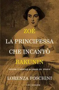 Lorenza Foschini - Zoé, la principessa che incantò Bakunin. Passioni e anarchia all'ombra del Vesuvio (Repost)