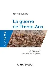 Martin Wrede, "La guerre de Trente Ans: Le premier conflit européen"