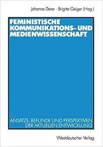 Feministische Kommunikations- und Medienwissenschaft: Ansätze, Befunde und Perspektiven der aktuellen Entwicklung