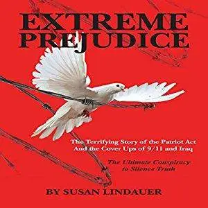 Extreme Prejudice: The Terrifying Story of the Patriot Act and the Cover Ups of 9/11 and Iraq [Audiobook]