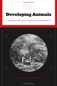 Developing Animals: Wildlife and Early American Photography (Repost)