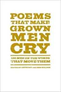 Poems That Make Grown Men Cry: 100 Men on the Words That Move Them