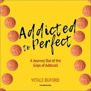 Addicted to Perfect: A Journey Out of the Grips of Adderall [Audiobook]