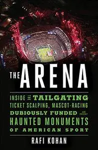 The Arena: Inside the Tailgating, Ticket-Scalping, Mascot-Racing, Dubiously Funded...