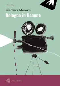 Gianluca Morozzi - Bologna in fiamme