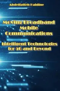 "Moving Broadband Mobile Communications Forward: Intelligent Technologies for 5G and Beyond" ed. by Abdelfatteh Haidine