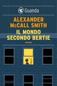 Alexander McCall Smith - Il mondo secondo Bertie