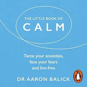 The Little Book of Calm: Tame Your Anxieties, Face Your Fears, and Live Free [Audiobook]