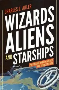 Wizards, Aliens, and Starships: Physics and Math in Fantasy and Science Fiction (repost)