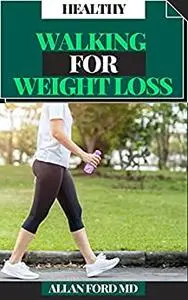 HEALTHY WALKING FOR WEIGHT LOSS : Get in shape, Consume Fat and Increment Digestion