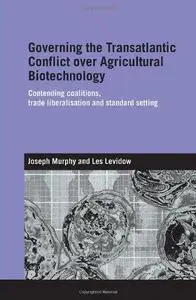 Governing the Transatlantic Conflict over Agricultural Biotechnology: Contending Coalitions, Trade Liberalisation and Standard