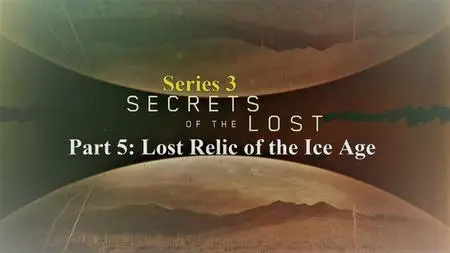 Sci Ch - Secrets of the Lost Series 3 Part 5: Lost Relic of the Ice Age (2020)