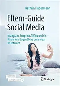 Eltern-Guide Social Media: Instagram, Snapchat, TikTok und Co. – Kinder und Jugendliche unterwegs im Internet