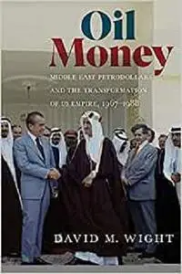 Oil Money: Middle East Petrodollars and the Transformation of Us Empire, 1967-1988