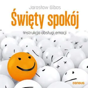«Święty spokój. Instrukcja obsługi emocji» by Jarosław Gibas