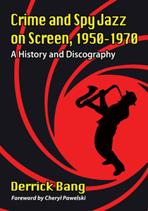 Crime and Spy Jazz on Screen, 1950-1970 : A History and Discography