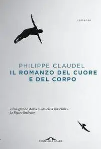 Philippe Claudel - Il romanzo del cuore e del corpo