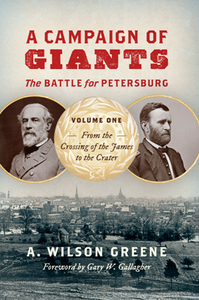 A Campaign of Giants--The Battle for Petersburg : Volume 1: From the Crossing of the James to the Crater