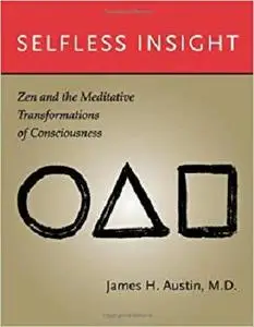 Selfless Insight: Zen and the Meditative Transformations of Consciousness