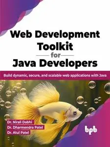 Web Development Toolkit for Java Developers: Build dynamic, secure, and scalable web applications with Java