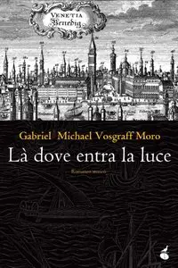 Gabriel Michael Vosgraff Moro - Là dove entra la luce