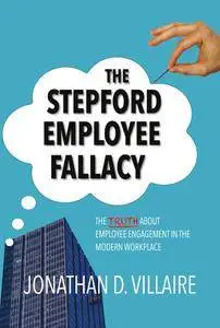 The Stepford Employee Fallacy: The Truth About Employee Engagement in the Modern Workplace