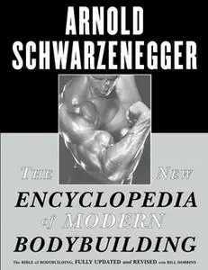 «The New Encyclopedia of Modern Bodybuilding: The Bible of Bodybuilding, Fully Updated and Revis» by Arnold Schwarzenegg