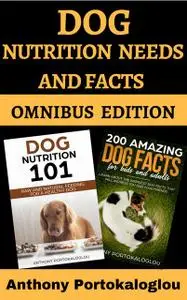 «Dog Nutrition Needs And Facts: Omnibus Edition» by Anthony Portokaloglou