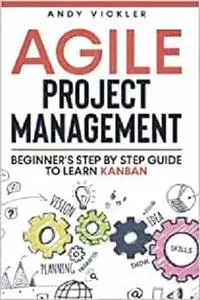 Agile Project Management: Beginner's step by step guide to Learn Kanban