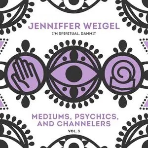 «Mediums, Psychics, and Channelers, Vol. 3» by Jenniffer Weigel