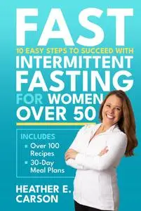 FAST: 10 Easy Steps to Succeed with Intermittent Fasting for Women Over 50