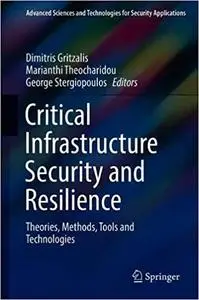 Critical Infrastructure Security and Resilience: Theories, Methods, Tools and Technologies
