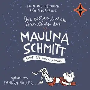 «Die erstaunlichen Abenteuer der Maulina Schmitt: Ende des Universums» by Finn-Ole Heinrich,Rán Flygenring