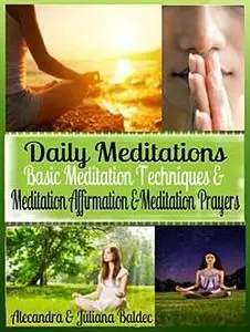 «Daily Meditations: Basic Meditation Techniques & Meditation Affirmation + Exercises» by Juliana Baldec