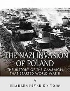 The Nazi Invasion of Poland: The History of the Campaign that Started World War II