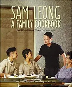 Sam Leong: A Family Cookbook: Cooking Across Three Generations