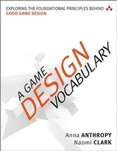 A Game Design Vocabulary: Exploring the Foundational Principles Behind Good Game Design (Repost)