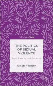 The Politics of Sexual Violence: Rape, Identity and Feminism