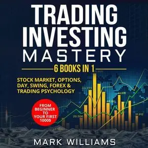 Trading Investing Mastery : 6 Books In 1: Stock Market, Options, Day, Swing, Forex & Trading Psychology