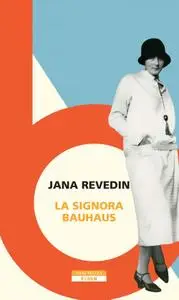 Jana Revedin - La signora Bauhaus