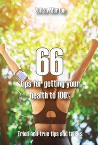 «66 steps for getting your health 100» by Zoltan Marton