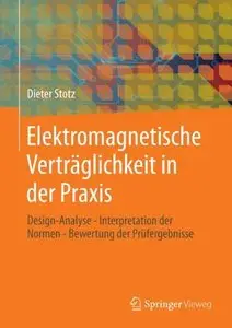 Elektromagnetische Verträglichkeit in der Praxis: Design-Analyse - Interpretation der Normen - Bewertung der Prüfergebnisse