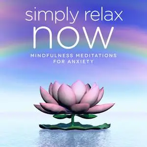 «Simply Relax NOW - Mindfulness Meditations for Anxiety and Stress Release» by Nicola Haslett,Samantha Redgrave-Hogg