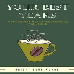 «Your Best Years: An Affirmations Bundle to Set Daily Positive Intentions and Practice Gratitude» by Bright Soul Words