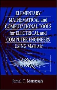 Elementary Mathematical and Computational Tools for Electrical and Computer Engineers Using MATLAB, First Edition (repost)