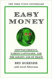 Easy Money: Cryptocurrency, Casino Capitalism, and the Golden Age of Fraud