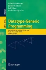 Datatype-Generic Programming: International Spring School, SSDGP 2006, Nottingham, UK, April 24-27, 2006 (Repost)