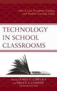 Technology in School Classrooms: How It Can Transform Teaching and Student Learning Today