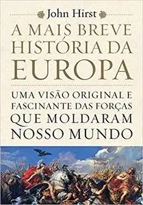 A Mais Breve História da Europa. Uma Visão Original e Fascinante das Forças que Moldaram o Mundo